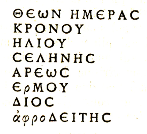 IX.6.d Pompeii. Greek inscription with names of the divinities.
Found to the left of the painting of a herm of Hercules.
According to Cooley, the names represented a week’s calendar, of the gods’ days. 

God’s days
Of Kronos, 
Of the Sun,
Of the Moon,
Of Ares,
Of Hermes,
Of Zeus,
Of Aphrodite.      [CIL IV 5202]

See Cooley, A. and M.G.L., 2004. Pompeii : A Sourcebook. London : Routledge. (E35, p.131-132)
See BdI 1881, p. 30.
