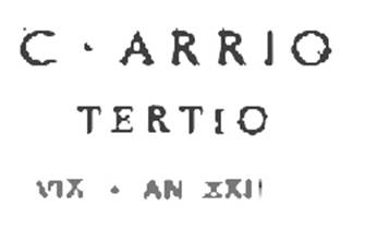 Boscoreale. Sepolcreto della gens Arria. Funeral title, engraved on a marble plaque.
C. ARRIO
TERTIO
VlX AN XXII

C(aio) Arrio / Tertio / vix(it) an(nos) XXII.
Caio Arrio Tertio. Lived 22 years.
